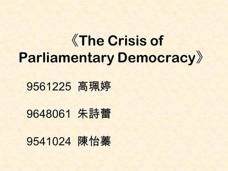 《 The Crisis of Parliamentary Democracy 》 9561225 高珮婷 9648061 朱詩蕾 9541024 陳怡蓁.