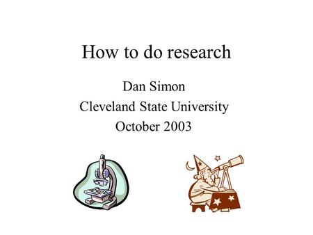 How to do research Dan Simon Cleveland State University October 2003.