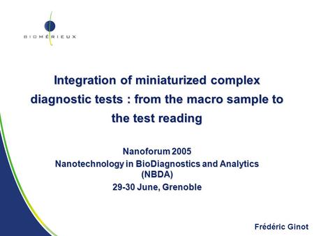 Integration of miniaturized complex diagnostic tests : from the macro sample to the test reading Nanoforum 2005 Nanotechnology in BioDiagnostics and Analytics.