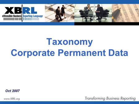 Taxonomy Corporate Permanent Data Oct 2007. Page 2 Problem How can we easily exchange permanent data of one or more corporations between various programs.