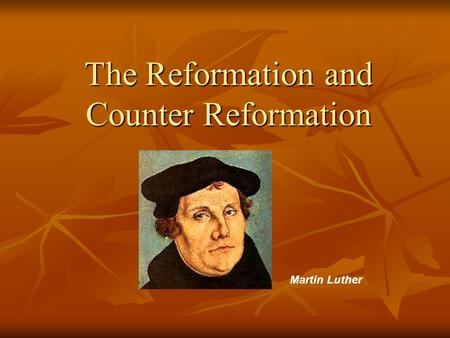 The Reformation and Counter Reformation Martin Luther.