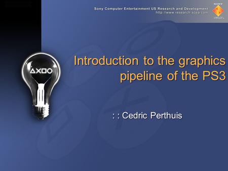 Introduction to the graphics pipeline of the PS3 : : Cedric Perthuis.