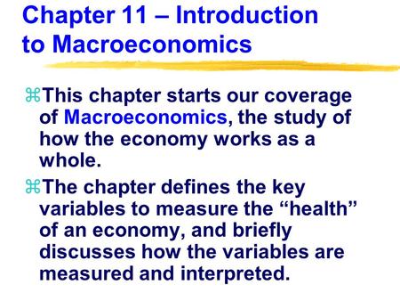 Chapter 11 – Introduction to Macroeconomics zThis chapter starts our coverage of Macroeconomics, the study of how the economy works as a whole. zThe chapter.