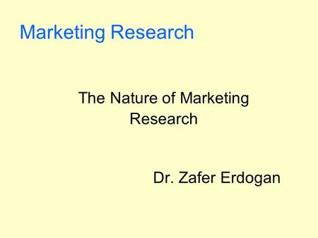 The Nature of Marketing Research Dr. Zafer Erdogan