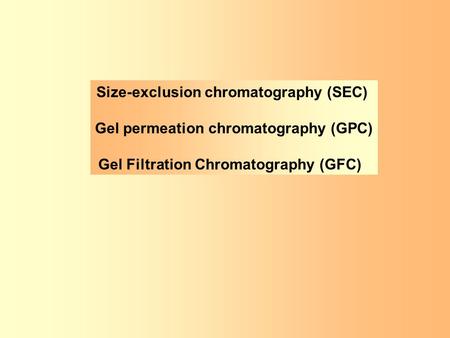 Size-exclusion chromatography (SEC) Gel permeation chromatography (GPC) Gel Filtration Chromatography (GFC)