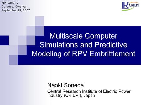 Multiscale Computer Simulations and Predictive Modeling of RPV Embrittlement Naoki Soneda Central Research Institute of Electric Power Industry (CRIEPI),