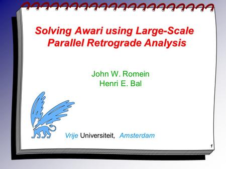 1 Solving Awari using Large-Scale Parallel Retrograde Analysis John W. Romein Henri E. Bal Vrije Universiteit, Amsterdam.