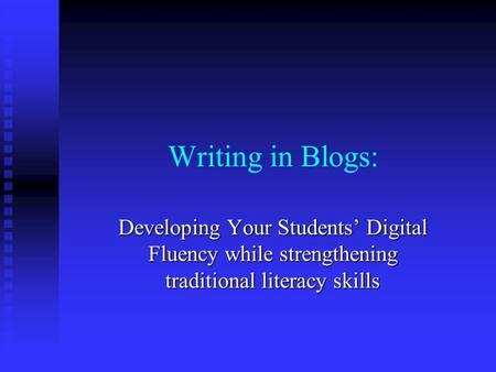 Writing in Blogs: Developing Your Students’ Digital Fluency while strengthening traditional literacy skills.