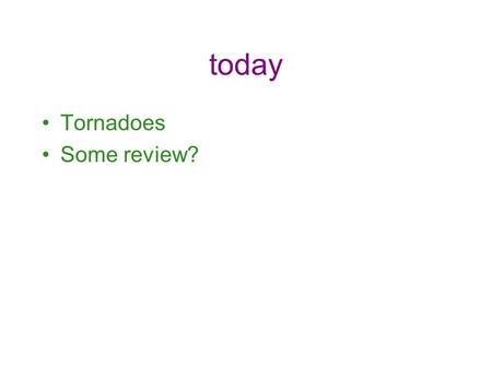 Today Tornadoes Some review?. Clickers please Thunderstorms form from 1.rapid updraft of warm, moist air that cools quickly 2.rapid downdraft of cold,