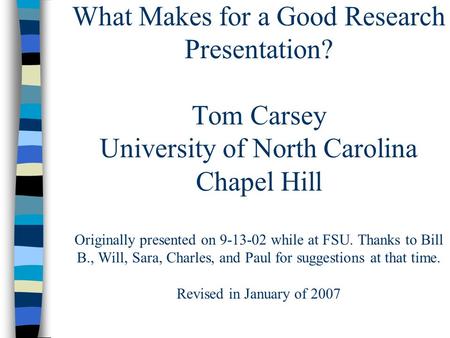 What Makes for a Good Research Presentation? Tom Carsey University of North Carolina Chapel Hill Originally presented on 9-13-02 while at FSU. Thanks to.