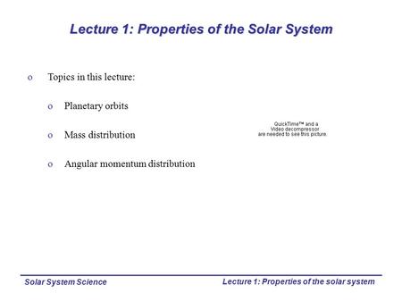 Solar System Science Lecture 1: Properties of the solar system Lecture 1: Properties of the Solar System oTopics in this lecture: oPlanetary orbits oMass.