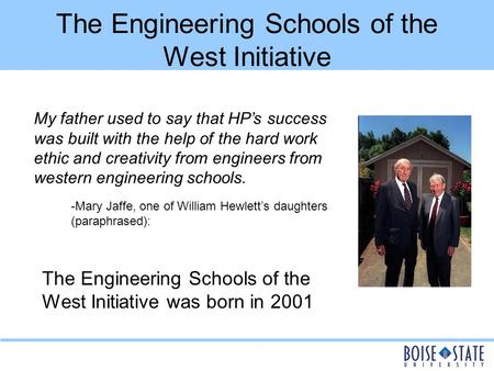 The Engineering Schools of the West Initiative My father used to say that HP’s success was built with the help of the hard work ethic and creativity from.