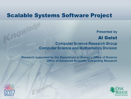 Presented by Scalable Systems Software Project Al Geist Computer Science Research Group Computer Science and Mathematics Division Research supported by.