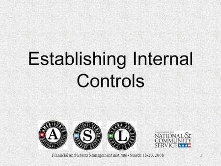 Financial and Grants Management Institute - March 18-20, 20081 Establishing Internal Controls.