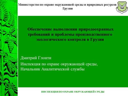 ИНСПЕКЦИЯ ПО ОХРАНЕ ОКРУЖАЮЩЕЙ СРЕДЫ Министерство по охране окружающей среды и природных ресурсов Грузии Обеспечение выполнения природоохранных требований.