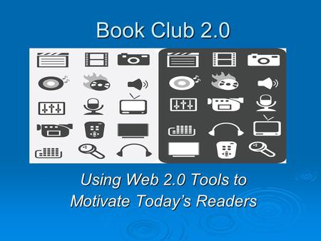 Book Club 2.0 Using Web 2.0 Tools to Motivate Today’s Readers.