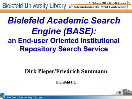 BASE: Institutional Repositories Bielefeld Academic Search Engine (BASE): an End-user Oriented Institutional Repository Search Service Dirk Pieper/Friedrich.