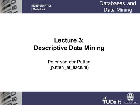 Databases and Data Mining Lecture 3: Descriptive Data Mining Peter van der Putten (putten_at_liacs.nl)