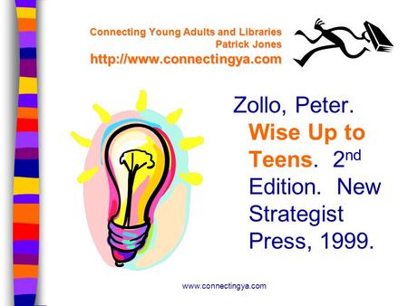 Connecting Young Adults and Libraries Patrick Jones  Zollo, Peter. Wise Up to Teens. 2 nd Edition. New.