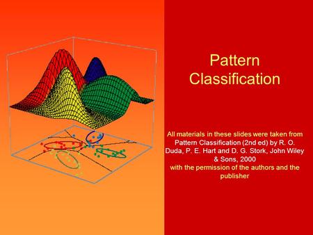 Pattern Classification All materials in these slides were taken from Pattern Classification (2nd ed) by R. O. Duda, P. E. Hart and D. G. Stork, John Wiley.