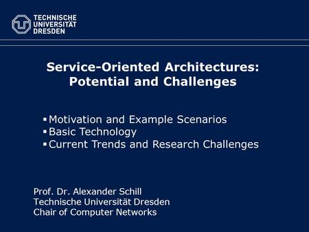 Service-Oriented Architectures: Potential and Challenges Prof. Dr. Alexander Schill Technische Universität Dresden Chair of Computer Networks  Motivation.