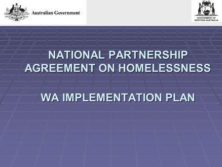 NATIONAL PARTNERSHIP AGREEMENT ON HOMELESSNESS WA IMPLEMENTATION PLAN.