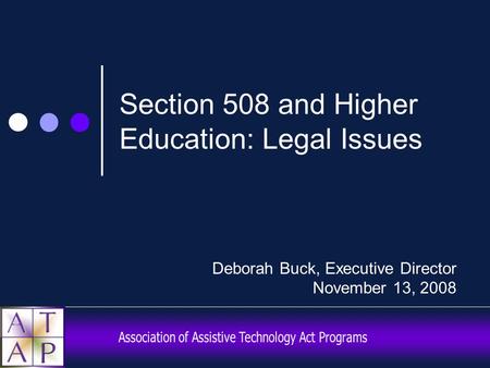 Section 508 and Higher Education: Legal Issues Deborah Buck, Executive Director November 13, 2008.