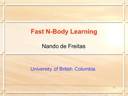 Fast N-Body Learning Nando de Freitas University of British Columbia.