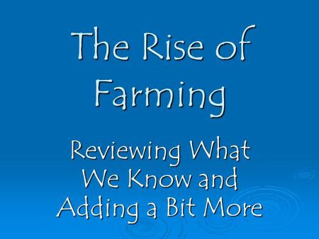 The Rise of Farming Reviewing What We Know and Adding a Bit More.