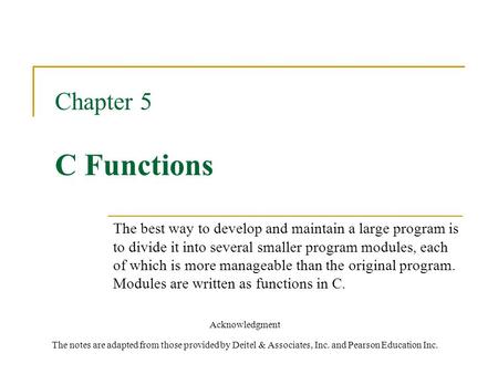 Chapter 5 C Functions The best way to develop and maintain a large program is to divide it into several smaller program modules, each of which is more.