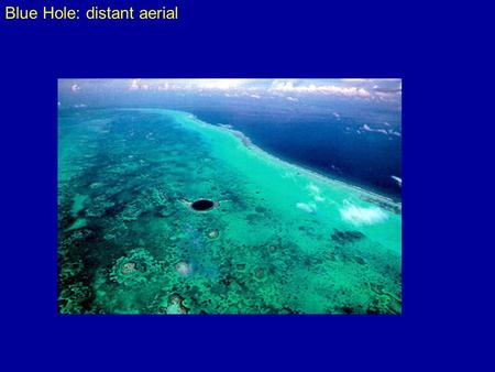 Blue Hole: distant aerial. Blue Hole: map Blue Hole: closer.