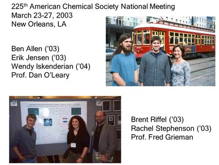 225 th American Chemical Society National Meeting March 23-27, 2003 New Orleans, LA Ben Allen (’03) Erik Jensen (’03) Wendy Iskenderian (’04) Prof. Dan.