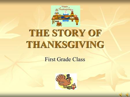 THE STORY OF THANKSGIVING First Grade Class Click on the pilgrims to watch videos about Thanksgiving.