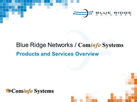 Products and Services Overview Blue Ridge Networks / Cominfo Systems.