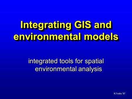 K.Fedra ‘97 Integrating GIS and environmental models integrated tools for spatial environmental analysis.