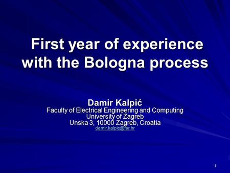 1 First year of experience with the Bologna process First year of experience with the Bologna process Damir Kalpić Faculty of Electrical Engineering and.