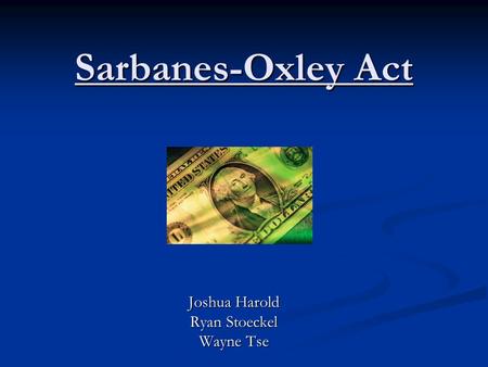 Sarbanes-Oxley Act Joshua Harold Ryan Stoeckel Wayne Tse.