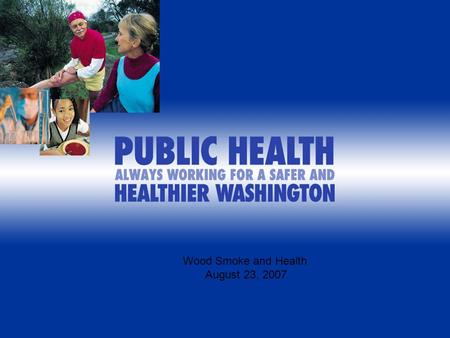 Wood Smoke and Health August 23, 2007. Wood Smoke and Health Judy Bardin, ScD Wood Smoke Work Group August 23, 2007 Dept. of Ecology NW Regional Office.