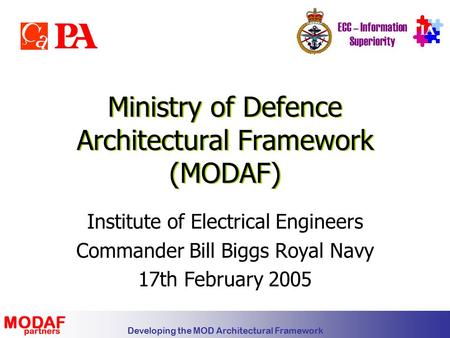 Developing the MOD Architectural Framework IA ECC – Information Superiority Ministry of Defence Architectural Framework (MODAF) Institute of Electrical.