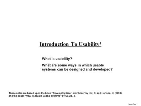 James Tam Introduction To Usability 1 What is usability? What are some ways in which usable systems can be designed and developed? These notes are based.