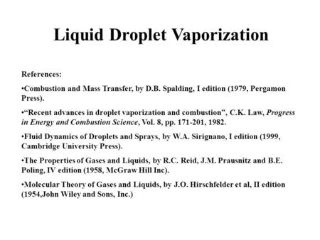 Liquid Droplet Vaporization References: Combustion and Mass Transfer, by D.B. Spalding, I edition (1979, Pergamon Press). “Recent advances in droplet vaporization.