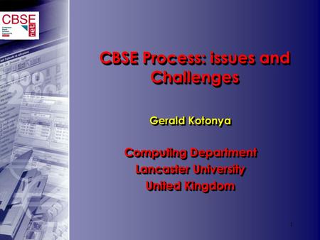 1 CBSE Process: issues and Challenges Gerald Kotonya Computing Department Lancaster University United Kingdom Gerald Kotonya Computing Department Lancaster.