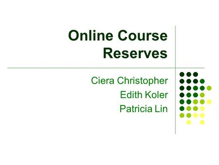 Online Course Reserves Ciera Christopher Edith Koler Patricia Lin.