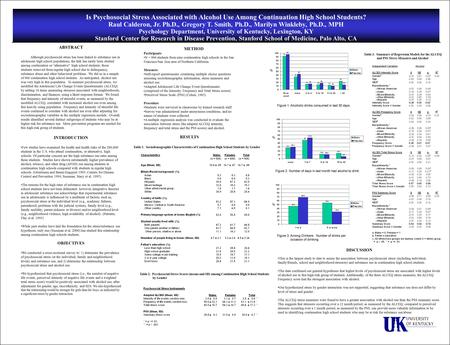 Is Psychosocial Stress Associated with Alcohol Use Among Continuation High School Students? Raul Calderon, Jr. Ph.D., Gregory T. Smith, Ph.D., Marilyn.