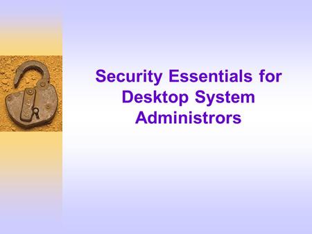 Security Essentials for Desktop System Administrors.