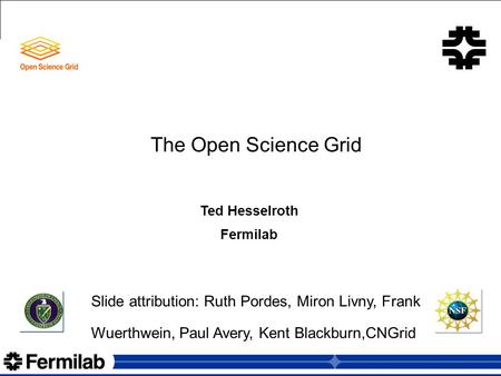 Ted Hesselroth Nordugrid 2007 September 24-28, 2007 Abhishek Singh Rana and Frank Wuerthwein UC San Diego The Open Science Grid Ted Hesselroth Fermilab.