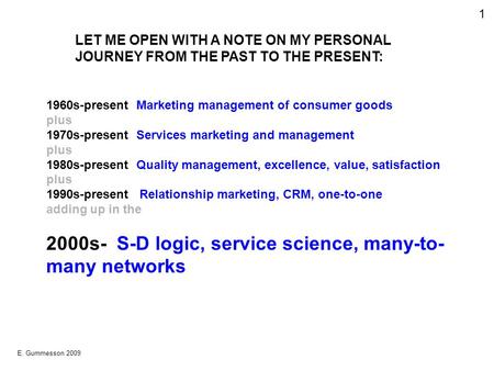 1 E. Gummesson 2009 1960s-present Marketing management of consumer goods plus 1970s-present Services marketing and management plus 1980s-present Quality.