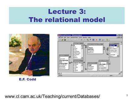 1 Lecture 3: The relational model www.cl.cam.ac.uk/Teaching/current/Databases/ E.F. Codd.