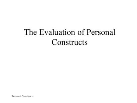 Personal Constructs The Evaluation of Personal Constructs.