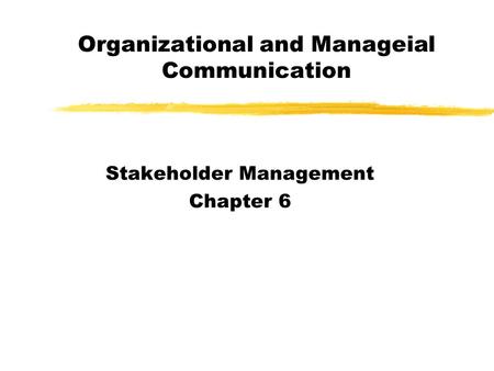 Organizational and Manageial Communication Stakeholder Management Chapter 6.